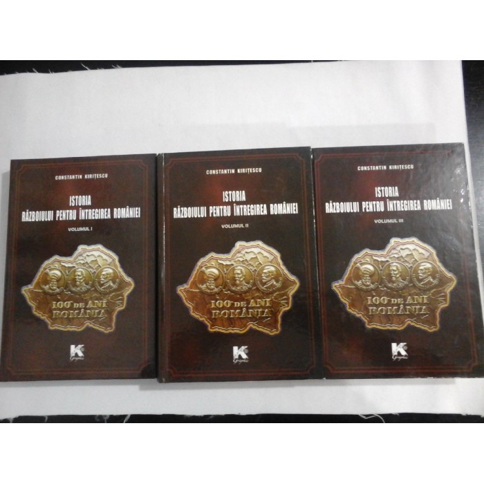ISTORIA RAZBOIULUI PENTRU INTREGIREA ROMANIEI - CONSTANTIN KIRITESCU - 3 volume 2014